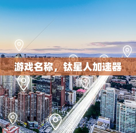 游戏名称，钛星人加速器