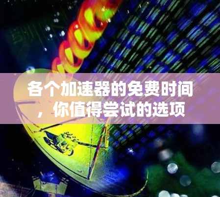 各个加速器的免费时间，你值得尝试的选项