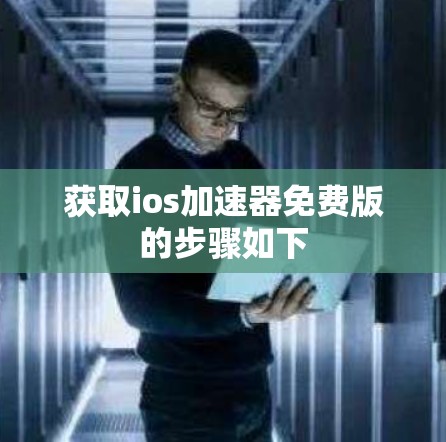 获取ios加速器免费版的步骤如下