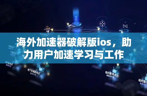 海外加速器破解版ios，助力用户加速学习与工作