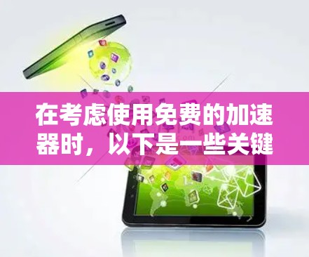 在考虑使用免费的加速器时，以下是一些关键点和建议