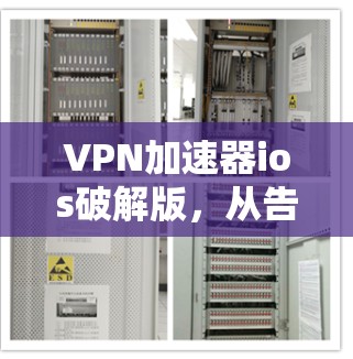 VPN加速器ios破解版，从告别到永远的高效VPN解决方案—iPhone用户必看