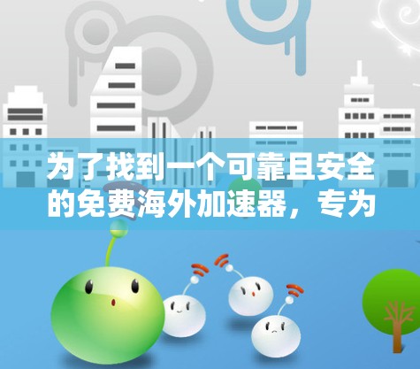 为了找到一个可靠且安全的免费海外加速器，专为iOS设备设计，您可以考虑以下平台