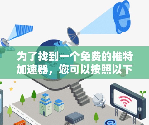 为了找到一个免费的推特加速器，您可以按照以下步骤操作