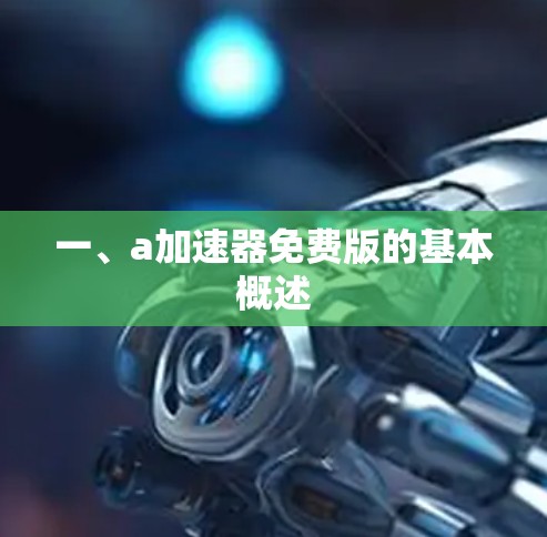 一、a加速器免费版的基本概述