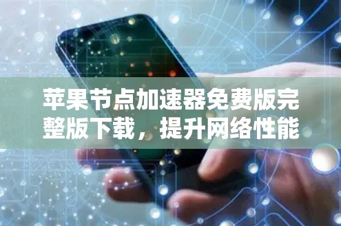 苹果节点加速器免费版完整版下载，提升网络性能的高效选择！