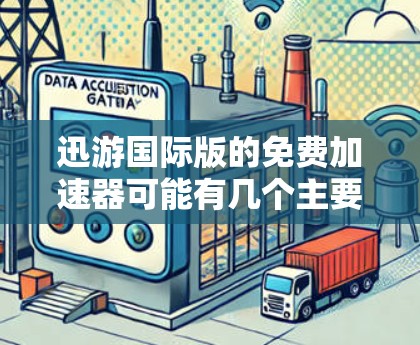 迅游国际版的免费加速器可能有几个主要原因
