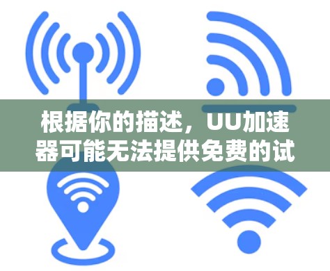 根据你的描述，UU加速器可能无法提供免费的试用，这可能是因为以下原因