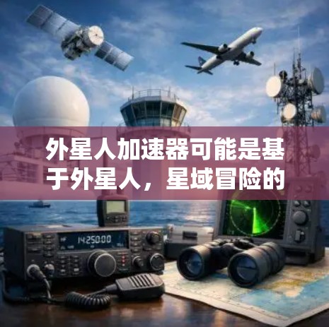外星人加速器可能是基于外星人，星域冒险的游戏，通常是一个免费的应用，允许用户加速移动。以下是详细的分析和建议