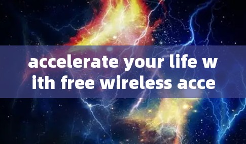 accelerate your life with free wireless acceleration devices