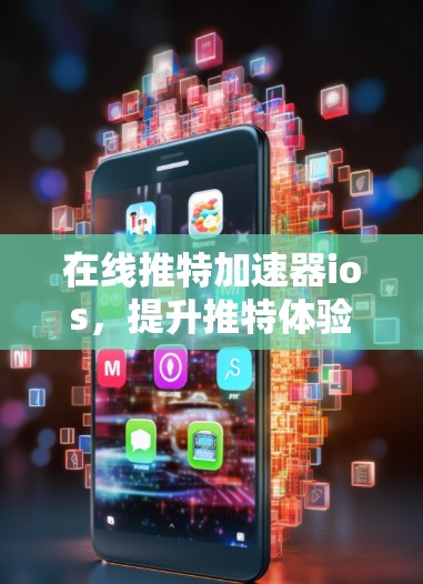 在线推特加速器ios，提升推特体验的实用工具推荐