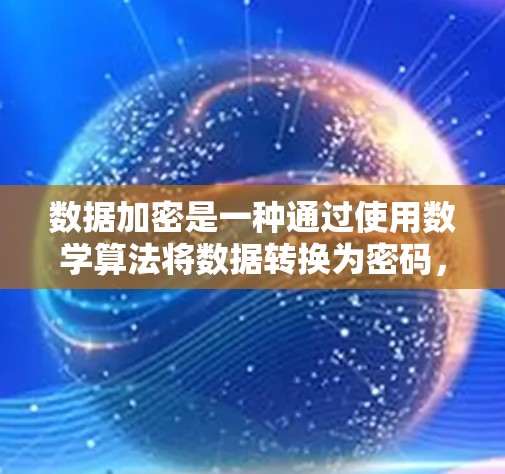数据加密是一种通过使用数学算法将数据转换为密码，使得只有特定的密钥才能将数据恢复为原始形式。数据加密在数据传输、存储和处理过程中具有重要作用，特别是在需要保护数据安全和隐私的前提下