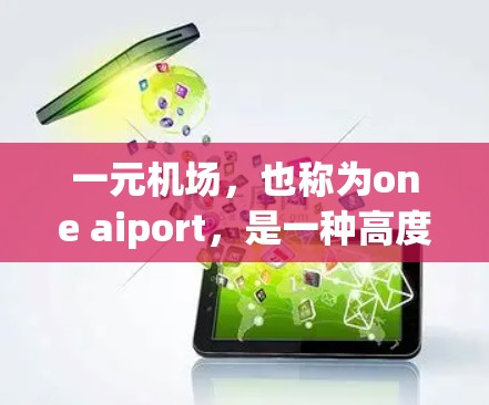 一元机场,也称为one aiport,是一种高度特定化的机场设计,其核心特点包括 一元机场,也称为one aiport,是一种高度特定化的机场设计,其核心特点包括