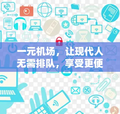 一元机场，让现代人无需排队，享受更便捷的出行