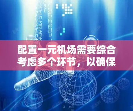 配置一元机场需要综合考虑多个环节，以确保机场高效、安全。以下是详细的步骤和关键点