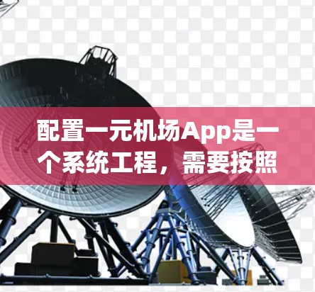 配置一元机场App是一个系统工程，需要按照以下步骤进行