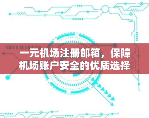 一元机场注册邮箱，保障机场账户安全的优质选择