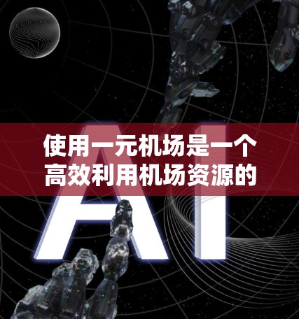 使用一元机场是一个高效利用机场资源的好方法。以下是一个详细的指南，帮助您在一元机场中顺利到达目的地