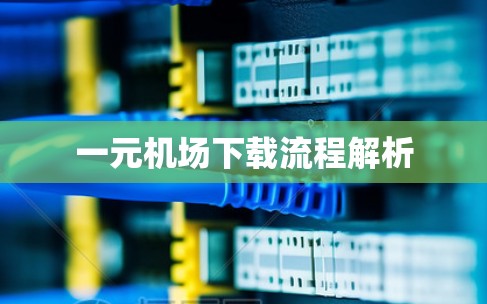 一元机场下载流程解析