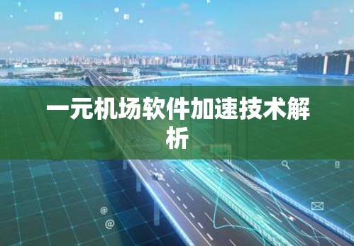 一元机场软件加速技术解析