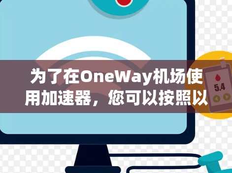 为了在OneWay机场使用加速器，您可以按照以下步骤操作