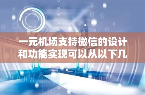 一元机场支持微信的设计和功能实现可以从以下几个方面进行规划和实施 一元机场支持微信的设计和功能实现可以从以下几个方面进行规划和实施