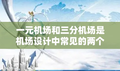 一元机场和三分机场是机场设计中常见的两个概念，它们在设计、功能和实际运营中有所不同，以下是它们的主要区别