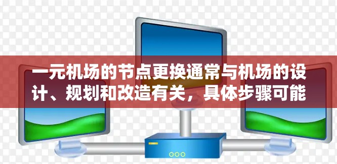 一元机场的节点更换通常与机场的设计、规划和改造有关，具体步骤可能因机场的具体情况而异。以下是一些可能的步骤和方法，帮助您了解如何更换机场的节点