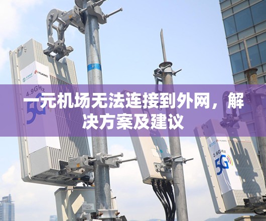 一元机场无法连接到外网，解决方案及建议
