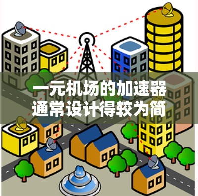 一元机场的加速器通常设计得较为简洁，缺乏额外的功能来帮助乘客更快到达目的地。以下是对一元机场加速器的详细分析
