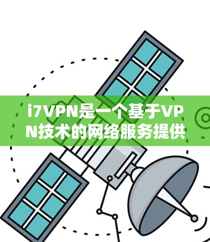 i7VPN是一个基于VPN技术的网络服务提供商，旨在为用户提供安全、可靠的网络连接。如果你想尝试使用i7VPN的试用账号，可以按照以下步骤操作