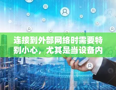 连接到外部网络时需要特别小心，尤其是当设备内部存在外部电力时。以下是一些建议，帮助你安全连接到外部网络