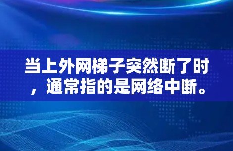 当上外网梯子突然断了时，通常指的是网络中断。以下是一些可能的原因和解决办法