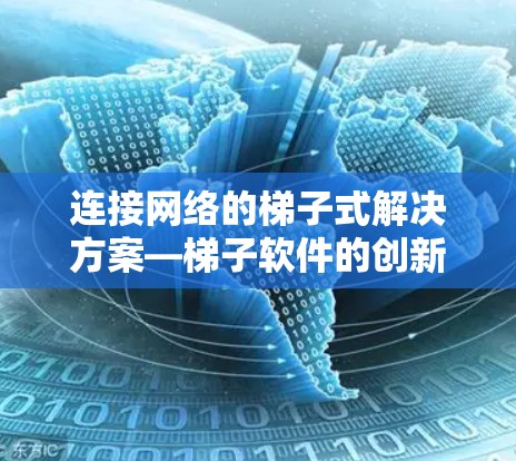 连接网络的梯子式解决方案—梯子软件的创新应用