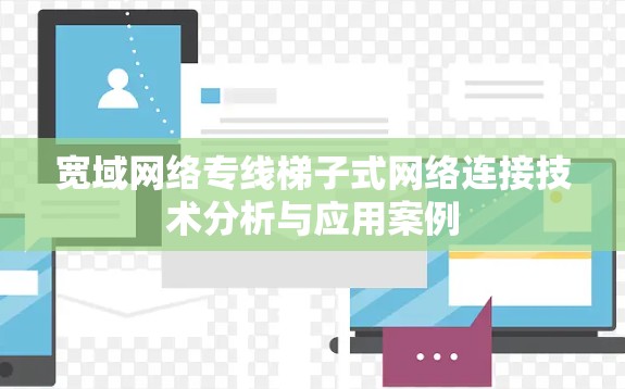 宽域网络专线梯子式网络连接技术分析与应用案例