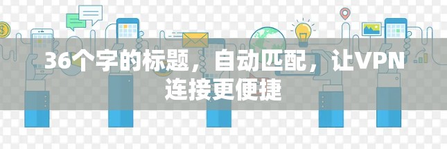 36个字的标题，自动匹配，让VPN连接更便捷