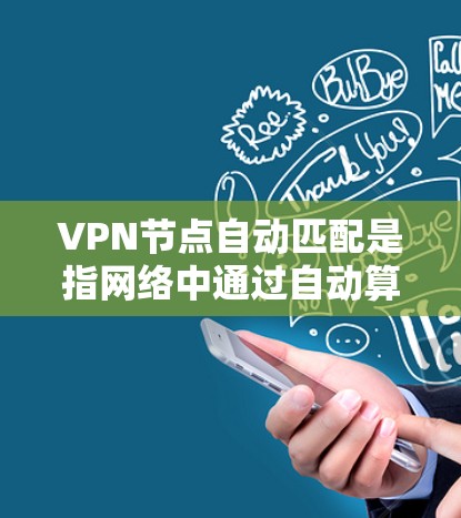 VPN节点自动匹配是指网络中通过自动算法或算法工具，根据用户的需求或当前网络环境，自动推荐或匹配到合适的VPN（VPN）连接。这个过程通常基于以下因素