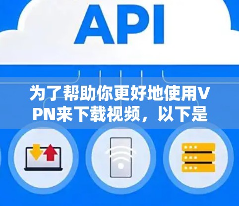 为了帮助你更好地使用VPN来下载视频，以下是一个清晰的步骤指南