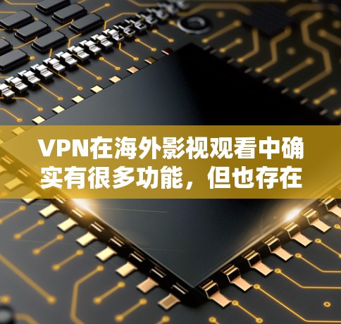 VPN在海外影视观看中确实有很多功能，但也存在一些潜在的风险和挑战。以下是基于这些因素的分析