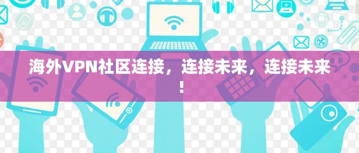 海外VPN社区连接，连接未来，连接未来！