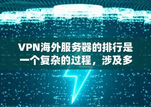 VPN海外服务器的排行是一个复杂的过程，涉及多个因素的综合考量。以下是对这一问题的系统性分析和排位建议
