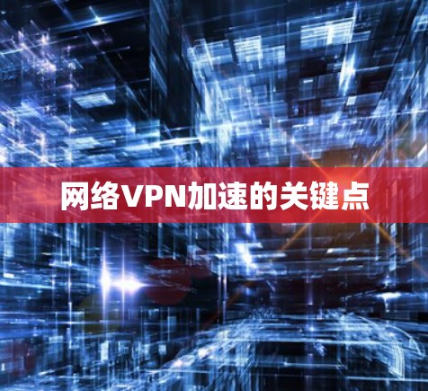 网络VPN加速的关键点 网络VPN加速的关键点