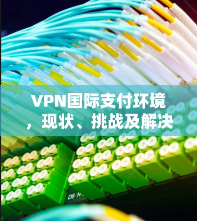 VPN国际支付环境，现状、挑战及解决方案