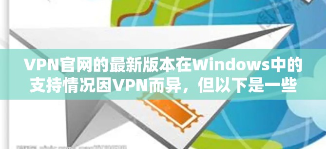 VPN官网的最新版本在Windows中的支持情况因VPN而异，但以下是一些常见的VPN官网及其在Windows中的支持情况