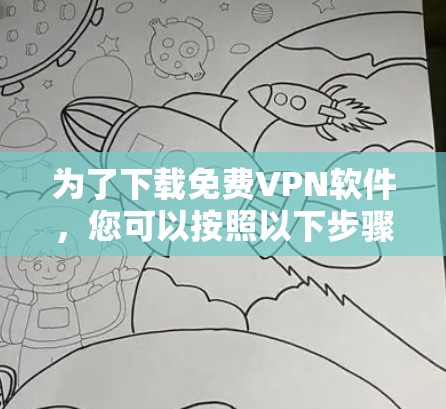 为了下载免费VPN软件，您可以按照以下步骤操作