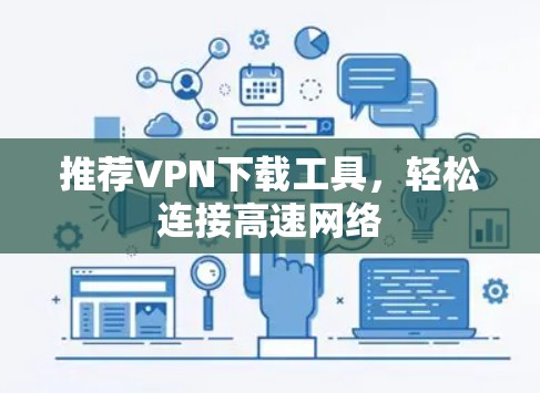 推荐VPN下载工具,轻松连接高速网络 推荐VPN下载工具,轻松连接高速网络