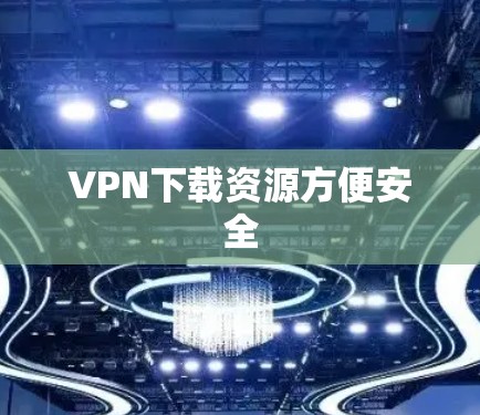VPN下载资源方便安全