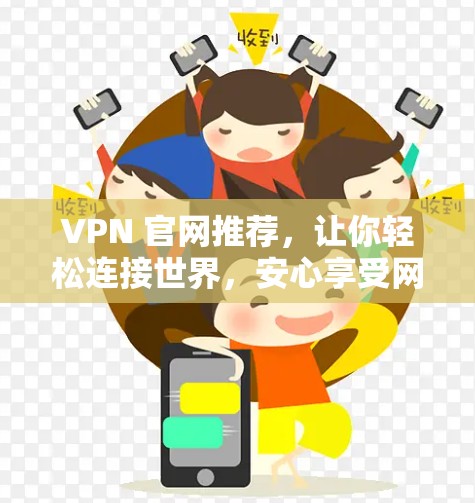 VPN 官网推荐，让你轻松连接世界，安心享受网络