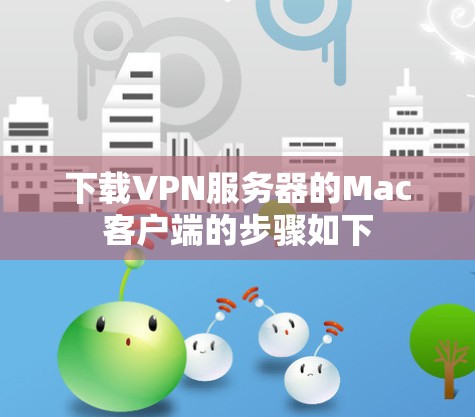 下载VPN服务器的Mac客户端的步骤如下