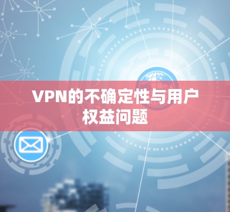VPN的不确定性与用户权益问题